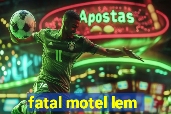 fatal motel lem